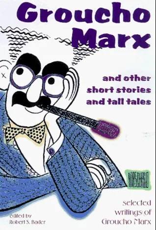 Groucho Marx and Other Short Stories and Tall Tales: Selected Writings