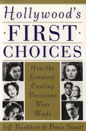 Hollywood's First Choices: How the Greatest Casting Decisions Were Made (Or Why Groucho Marx Never Played Rhett Butler : How the Greatest Casting Deci