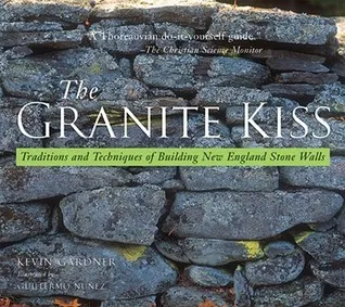 The Granite Kiss: Traditions and Techniques of Building New England Stone Walls