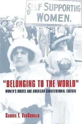 Belonging to the World: Women's Rights and American Constitutional Culture