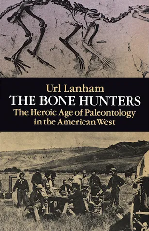 The Bone Hunters: The Heroic Age of Paleontology in the American West