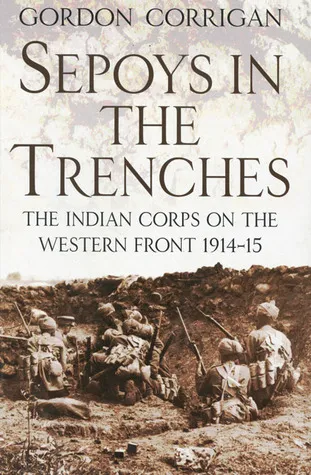 Sepoys in the Trenches: The Indian Corps on the Western Front 1914-15