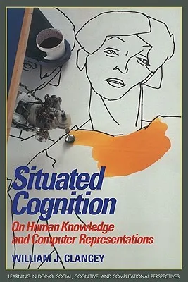 Situated Cognition: On Human Knowledge and Computer Representations