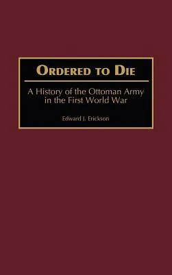 Ordered to Die: A History of the Ottoman Army in the First World War