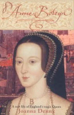 Anne Boleyn: A New Life of England's Tragic Queen