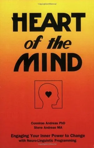 Heart of the Mind: Engaging Your Inner Power to Change with Neuro-Linguistic Programming