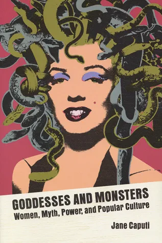 Goddesses and Monsters: Women, Myth, Power, and Popular Culture