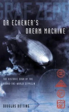 Dr Eckener's Dream Machine: The Historic Saga Of The Round The World Zeppelin