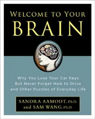 Welcome to Your Brain: Why You Lose Your Car Keys But Never Forget How To Drive and Other Puzzles of Everyday Behavior