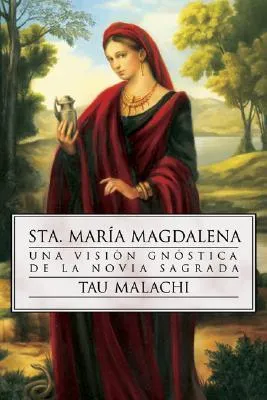 Sta. Mar?a Magdalena: Una Visi?n Gn?stica de la Novia Sagrada