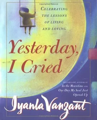 Yesterday, I Cried: Celebrating the Lessons of Living and Loving