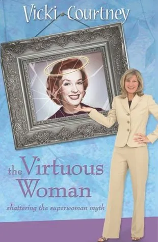 The Virtuous Woman: Shattering the Superwoman Myth