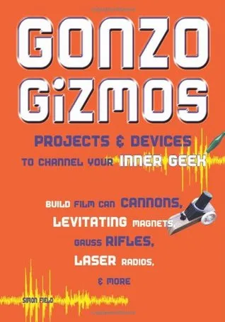 Gonzo Gizmos: Projects  Devices to Channel Your Inner Geek