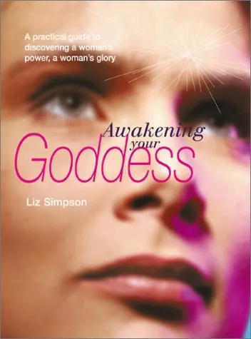 Awakening Your Goddess: A Practical Guide To Discovering A Woman