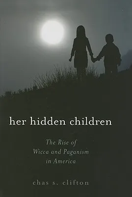 Her Hidden Children: The Rise of Wicca and Paganism in America