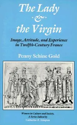 The Lady and the Virgin: Image, Attitude, and Experience in Twelfth-Century France