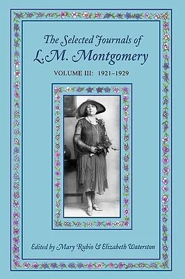 The Selected Journals of L.M. Montgomery: Volume III: 1921-1929