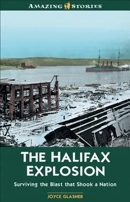 The Halifax Explosion: Surviving the Blast That Shook a Nation