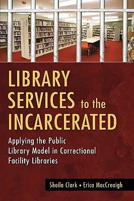 Library Services to the Incarcerated: Applying the Public Library Model in Correctional Facility Libraries