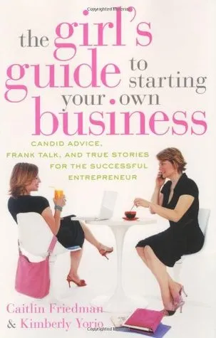 The Girl's Guide to Starting Your Own Business: Candid Advice, Frank Talk, and True Stories for the Successful Entrepreneur