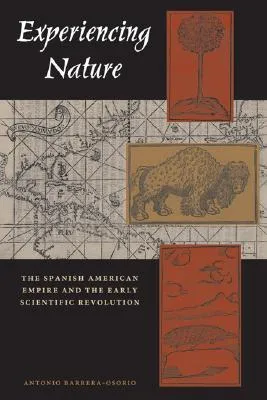 Experiencing Nature: The Spanish American Empire and the Early Scientific Revolution