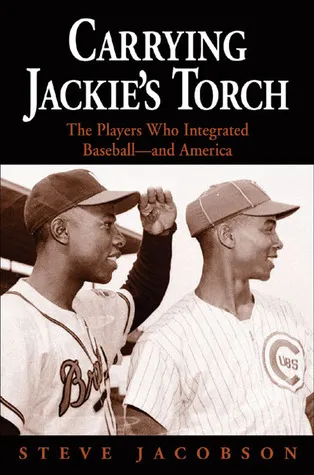 Carrying Jackie's Torch: The Players Who Integrated Baseball--and America