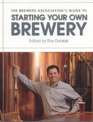 The Brewers Association's Guide to Starting Your Own Brewery