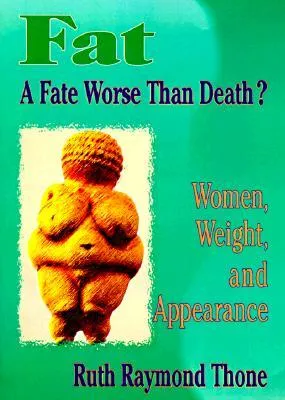 Fat - A Fate Worse Than Death?: Women, Weight, and Appearance