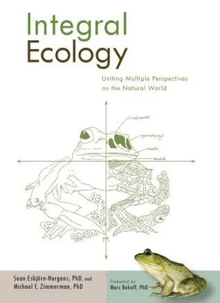 Integral Ecology: Uniting Multiple Perspectives on the Natural World