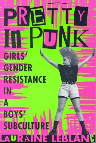 Pretty in Punk: Girl's Gender Resistance in a Boy's Subculture