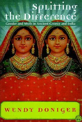 Splitting the Difference: Gender and Myth in Ancient Greece and India