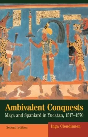 Ambivalent Conquests: Maya and Spaniard in Yucatan, 1517-1570