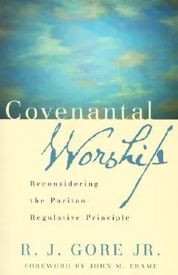 Covenantal Worship: Reconsidering the Puritan Regulative Principle