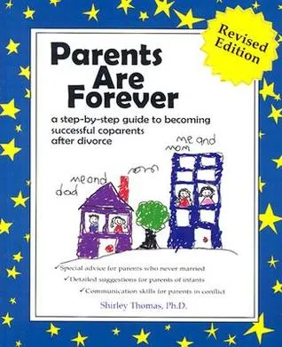 Parents are Forever: A Step-by-Step Guide to Becoming Successful Co-parents After Divorce