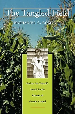 The Tangled Field: Barbara McClintock's Search for the Patterns of Genetic Control