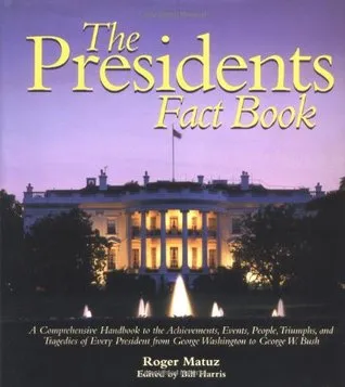 Presidents Fact Book: A Comprehensive Handbook to the Achievements, Events, People, Triumphs, and Tragedies of Every President from George Washington 