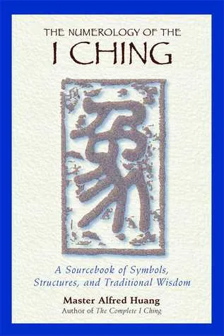 The Numerology of the I Ching: A Sourcebook of Symbols, Structures, and Traditional Wisdom