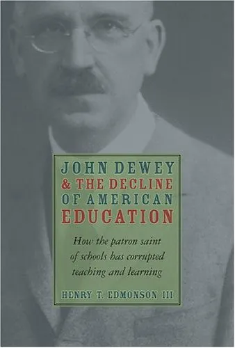 John Dewey and the Decline of American Education: How the Patron Saint of Schools Has Corrupted Teaching and Learning