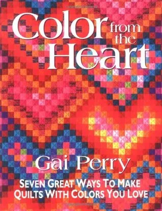 Color from the Heart: Seven Great Ways to Make Quilts with Colors You Love