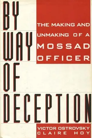 By Way Of Deception: The Making And Unmaking Of A Mossad Officer