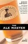 The Ale Master: How I Pioneered America's Craft Brewing Industry, Opened The First Brewpub, Bucked Trends, And Enjoyed Every Minute Of It