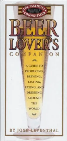 Beer Lover's Companion: A Guide to Producing, Brewing, Tasting, Rating and Drinking Around the World