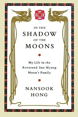 In the Shadow of the Moons: My Life in the Reverend Sun Myung Moon's Family