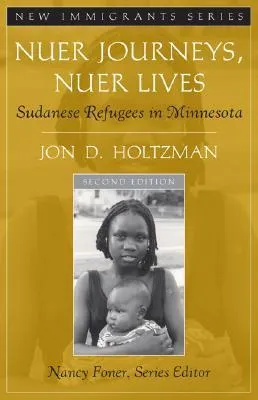 Nuer Journeys, Nuer Lives: Sudanese Refugees in Minnesota (Part of the New Immigrants Series) (2nd Edition) (New Immigrants)