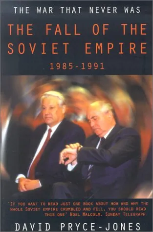 The War that Never Was: The Fall of the Soviet Empire 1985 - 1991