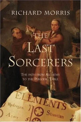 The Last Sorcerers: The Path from Alchemy to the Periodic Table