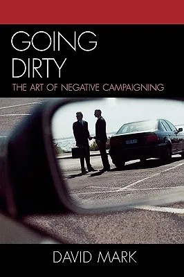 Going Dirty: The Art of Negative Campaigning