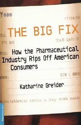 The Big Fix: How The Pharmaceutical Industry Rips Off American Consumers