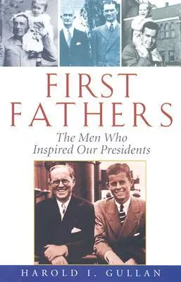 First Fathers: The Men Who Inspired Our Presidents