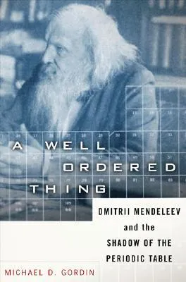 A Well-ordered Thing: Dmitrii Mendeleev And The Shadow Of The Periodic Table